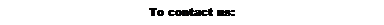 Text Box: To contact us:
